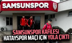 Samsunspor kafilesi Hatayspor maçı için yola çıktı