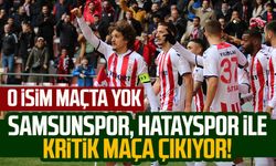 Samsunspor, Hatayspor ile kritik maça çıkıyor!