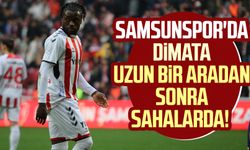 Samsunspor'da Dimata uzun bir aradan sonra sahalarda!