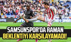 Samsunspor'da Raman beklentiyi karşılayamadı!