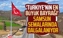 'Türkiye'nin en büyük bayrağı' Samsun semalarında dalgalanıyor