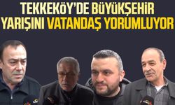 Kanal S vatandaşlara sordu: Tekkeköy'de Büyükşehir yarışını vatandaş yorumluyor