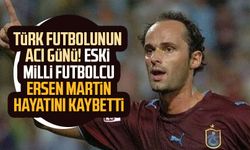 Türk futbolunun acı günü! Eski milli futbolcu Ersen Martin hayatını kaybetti