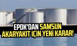EPDK'dan Samsun Akaryakıt Depolama AŞ için yeni karar!
