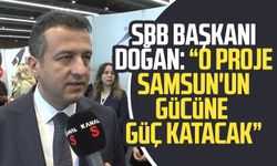 SBB Başkanı Halit Doğan: "Proje Samsun'un gücüne güç katacak"