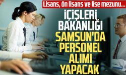 İçişleri Bakanlığı Samsun'da personel alımı yapacak