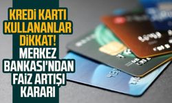 Kredi kartı kullananlar dikkat! Merkez Bankası'ndan faiz artışı kararı