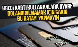 Kredi kartı kullananlara uyarı: Dolandırılmamak için sakın bu hatayı yapmayın