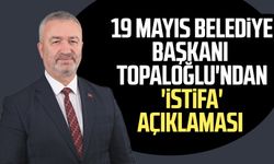 19 Mayıs Belediye Başkanı Osman Topaloğlu'ndan 'istifa' açıklaması