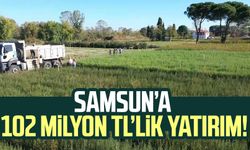 Samsun’a 102 milyon TL’lik yatırım