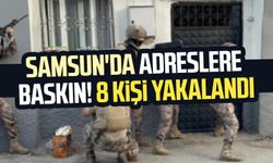 Samsun'da adreslere baskın! 8 kişi yakalandı