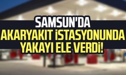 Samsun'da akaryakıt istasyonunda yakayı ele verdi!