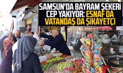 Samsun'da bayram şekeri cep yakıyor: Esnaf da vatandaş da şikayetçi