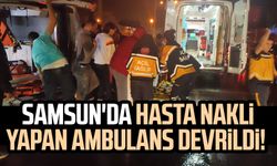 Samsun'da hasta nakli yapan ambulans devrildi!
