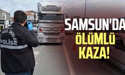 Samsun'da ölümlü kaza! TIR yayaya çarptı
