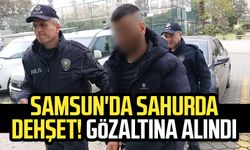 Samsun'da sahurda dehşet! Gözaltına alındı