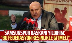 Samsunspor Başkanı Yüksel Yıldırım: "Bu federasyon kesinlikle gitmeli"