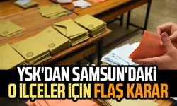 YSK'dan Samsun'daki o ilçeler için flaş karar