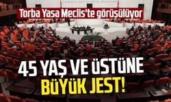 45 yaş ve üstüne büyük jest! Torba Yasa Meclis'te görüşülüyor