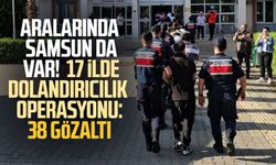 Aralarında Samsun da var!  17 ilde dolandırıcılık  operasyonu: 38 gözaltı