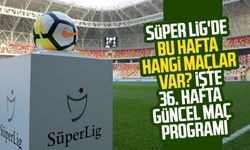 Süper Lig'de bu hafta hangi maçlar var? İşte 36. hafta güncel maç programı