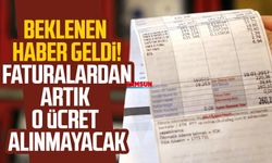 Beklenen haber geldi! Faturalardan artık o ücret alınmayacak