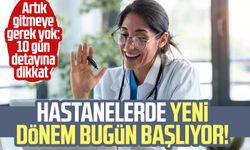 Hastanelerde yeni dönem bugün başlıyor! Artık gitmeye gerek yok: 10 gün detayına dikkat