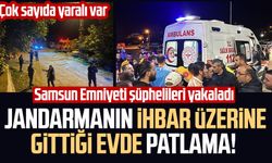 Jandarmanın ihbar üzerine gittiği evde patlama! Samsun Emniyeti şüphelileri yakaladı