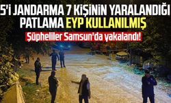 Şüpheliler Samsun'da yakalandı! 5'i jandarma 7 kişinin yaralandığı patlamanın nedeni