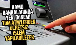 Kamu bankalarında yeni dönem! Tüm ATM'lerden ücretsiz işlem yapılabilecek
