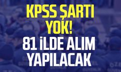 KPSS şartı yok! 81 ilde alım yapılacak