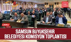 Samsun Büyükşehir Belediyesi Komisyon Toplantısı