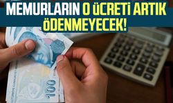 Memurların o ücreti artık ödenmeyecek!