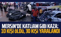 Mersin'de katliam gibi kaza: 10 kişi öldü, 30 kişi yaralandı