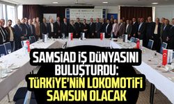 SAMSİAD iş dünyasını buluşturdu: Türkiye'nin lokomotifi Samsun olacak