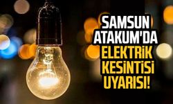 Samsun Atakum'da elektrik kesintisi uyarısı!