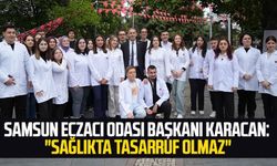 Samsun Eczacı Odası Başkanı Onur Ferhat Karacan: "Sağlıkta tasarruf olmaz"