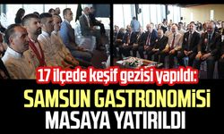 17 ilçede keşif gezisi yapıldı: Samsun gastronomisi masaya yatırıldı