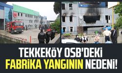 Samsun Tekkeköy OSB'deki Yumoş Fabrika yangının nedeni