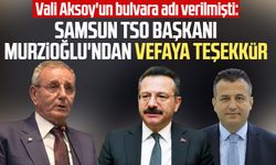 Vali Aksoy'un bulvara adı verilmişti: Samsun TSO Başkanı Murzioğlu'ndan vefaya teşekkür