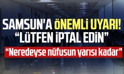 Samsun'a önemli uyarı! "Lütfen iptal edin"