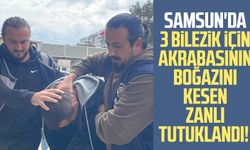 Samsun'da 3 bilezik için akrabasının boğazını kesen zanlı tutuklandı!
