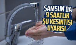 SASKİ'den su kesintisi duyurusu: Samsun'da 9 saatlik su kesintisi uyarısı