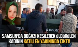 Samsun'da boğazı kesilerek öldürülen kadının katili en yakınında çıktı!