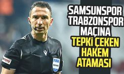 Samsunspor - Trabzonspor maçına tepki çeken hakem ataması