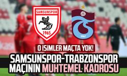 O isimler maçta yok! Samsunspor-Trabzonspor maçının muhtemel kadrosu