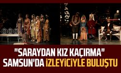 "Saraydan Kız Kaçırma" Samsun'da izleyiciyle buluştu
