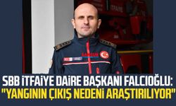 SBB İtfaiye Daire Başkanı Mustafa Falcıoğlu: "Yangının çıkış nedeni araştırılıyor"