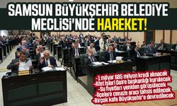 Samsun Büyükşehir Belediye Meclisi'nde hareket! 1 milyar 685 milyon kredi alınacak