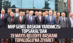 MHP Genel Başkan Yardımcısı Topsakal'dan 19 Mayıs Belediye Başkanı Topaloğlu'na ziyaret